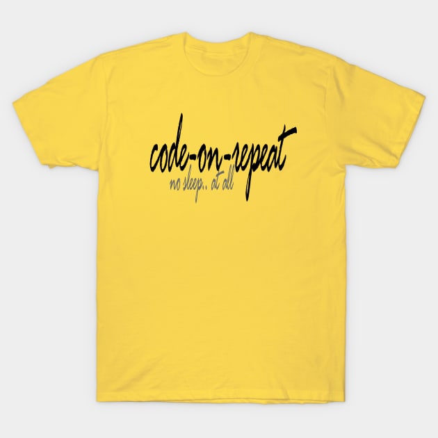 Code on repeat T-Shirt by The Programmer's Wardrobe